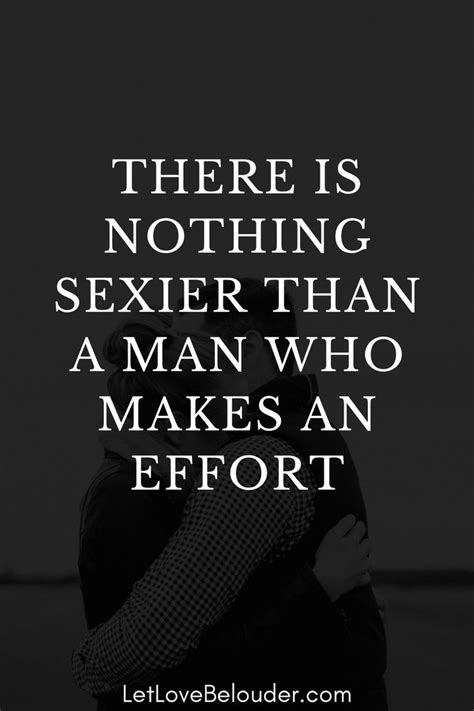there is nothing sexier than a man who makes an effort good man quotes effort quotes real