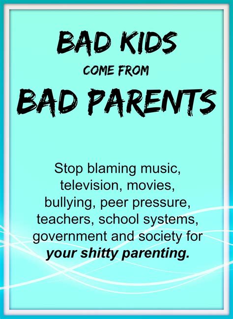 Cjism Day 6 Bad Kids Come From Bad Parents Cjism Quote Bad Parenting