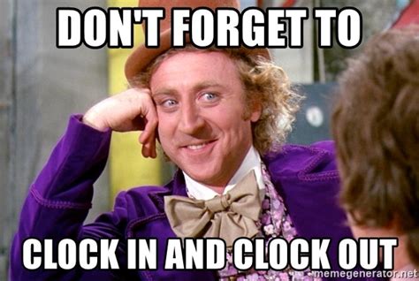 Don T Forget To Clock In And Clock Out Willy Wonka Meme Generator