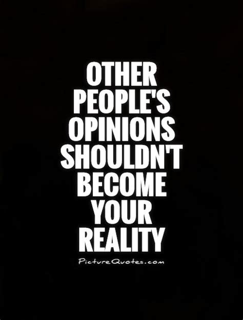 Other Peoples Opinions Shouldnt Become Your Reality Picture Quotes