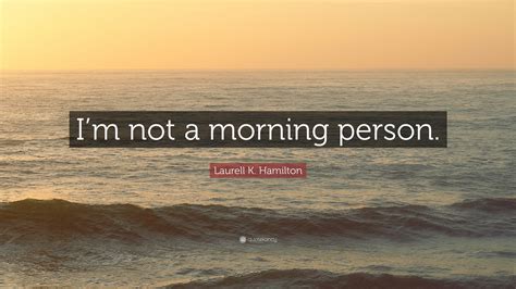 Laurell K Hamilton Quote Im Not A Morning Person
