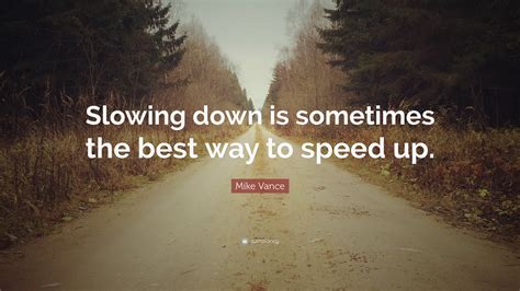 mike vance quote “slowing down is sometimes the best way to speed up ”