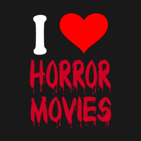I Love Horror Movies I Love Horror Movies T Shirt Teepublic