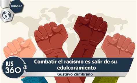 combatir el racismo es salir de su edulcoramiento gustavo zambrano ius 360