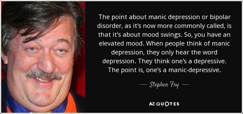 Stephen Fry Quote The Point About Manic Depression Or Bipolar Disorder