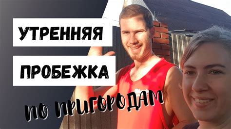 Утренняя пробежка с братом по российским пригородам Youtube