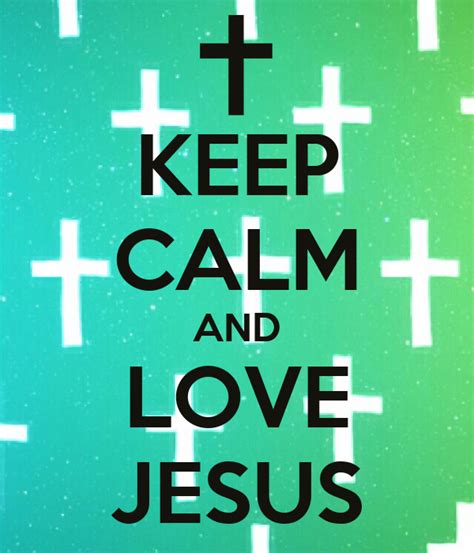 Keep Calm And Love Jesus Poster Bri Z Keep Calm O Matic