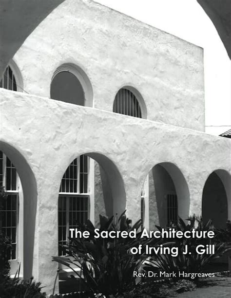 Sacred Architecture Of Irving Gill