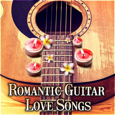 Romantic Guitar Love Songs Relaxing Guitar Music For Lovers Intimate Moments Instrumental