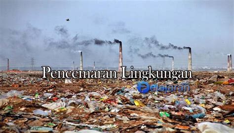 Pengertian Pencemaran Lingkungan Penyebab Jenis Dampak Dan Cara Riset