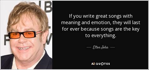 elton john quote if you write great songs with meaning and emotion
