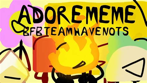 Adore Animation Meme Bfb Team Have Nots Youtube