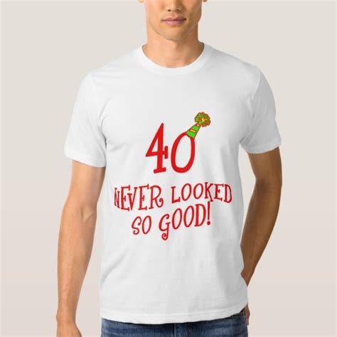 40 Never Looked So Good T Shirt Zazzle
