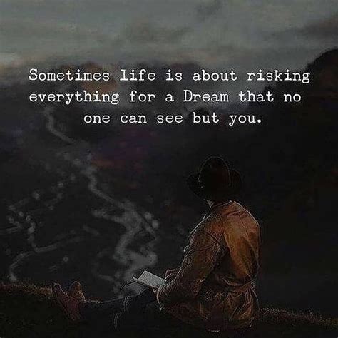 Life Quotes Sometimes Life Is About Risking Everything For A Dream