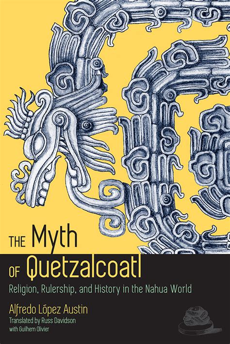 The Myth Of Quetzalcoatl Religion Rulership And History In The Nahua
