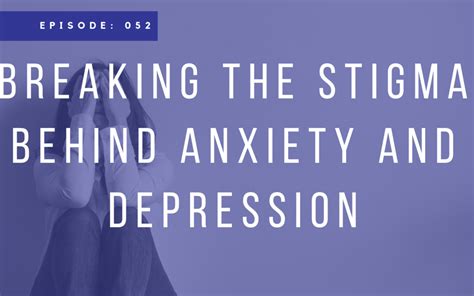 Episode 052 Breaking The Stigma Behind Depression And Anxiety With