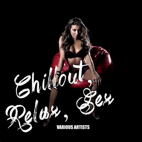 Chillout Relax Sex By Various Artists On Amazon Music