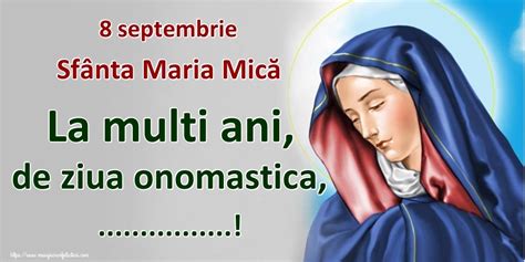 8 septembrie Sfânta Maria Mică La multi ani de ziua onomastica