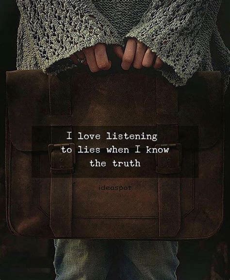 I Love Listening To Lies When I Know The Truth Lies Quotes Quotes