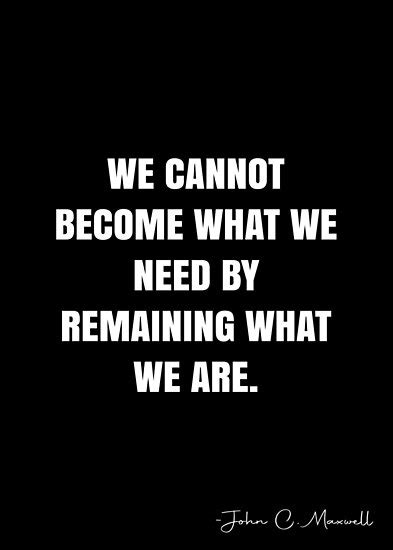 We Cannot Become What We Need By Remaining What We Are