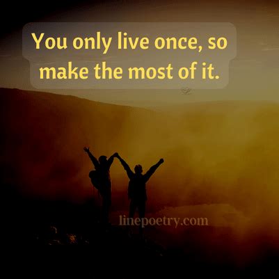 You Only Live Once Quotes Sayings To Make Meaningful