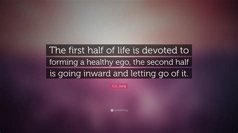 c g jung quote “the first half of life is devoted to forming a healthy ego the second half is