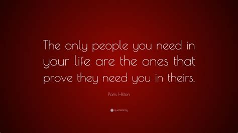 Paris Hilton Quote The Only People You Need In Your Life Are The Ones