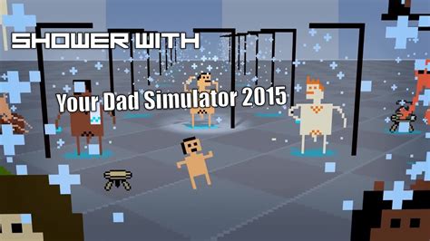 Shower With Your Dad Simulator 2015 Youtube