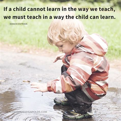 If A Child Cannot Learn In The Way We Teach We Must Teach In A Way The