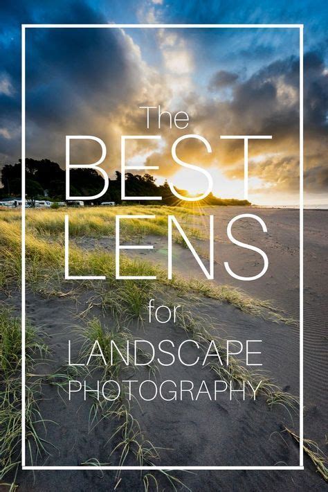 The Best Lens For Landscape Photography Landscape Photography Tips