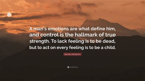 Brandon Sanderson Quote A Mans Emotions Are What Define Him And