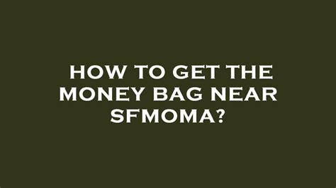 How To Get The Money Bag Near Sfmoma Youtube