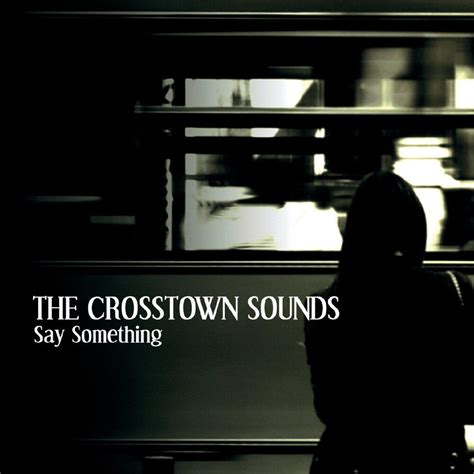 Say Something The Crosstown Sounds Mp3 Buy Full Tracklist