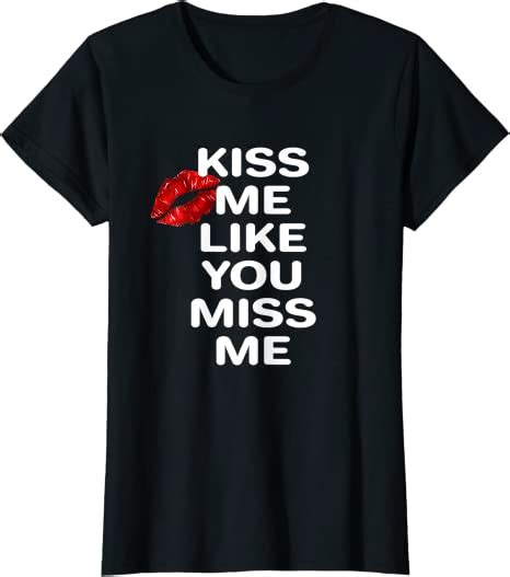 Damen Kiss Me Like You Miss Me T Shirt Kuss Küssen Frauen Tshirt