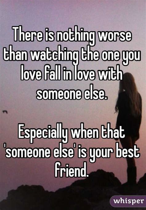 There Is Nothing Worse Than Watching The One You Love Fall In Love With