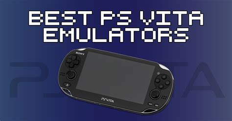What Are The Best Ps Vita Emulators How To Retro