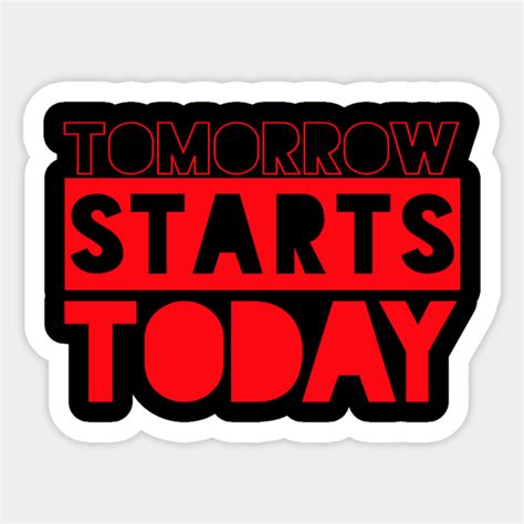 Tomorrow Starts Today Motivational Sticker Teepublic