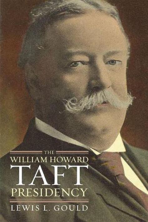 The William Howard Taft Presidency By Lewis L Gould English