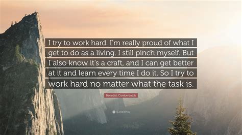 Benedict Cumberbatch Quote I Try To Work Hard Im Really Proud Of