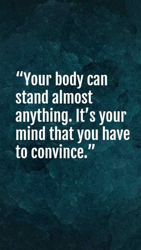 Your Body Can Stand Almost Anything Its Your Mind That You H