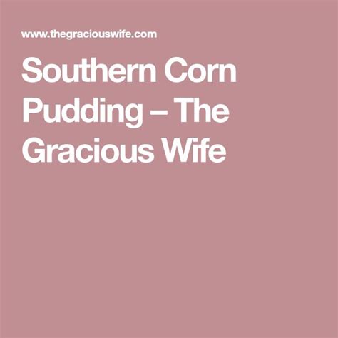 southern corn pudding the gracious wife corn pudding recipes corn pudding pudding