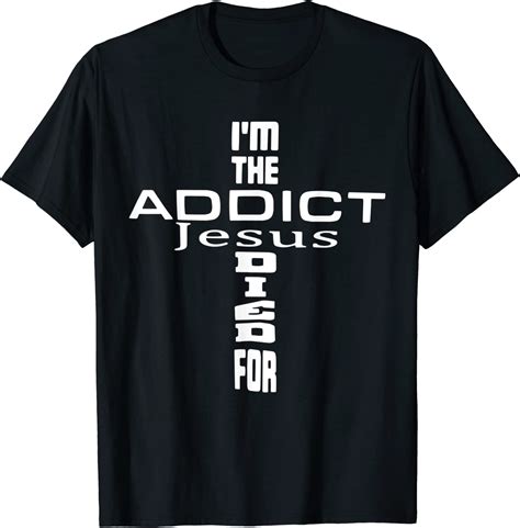 I M The Addict Jesus Died For Jesus Christian Tee Shirt Shirtelephant Office