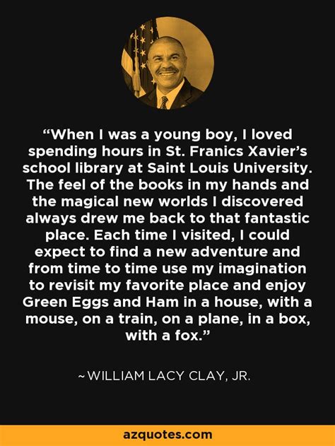 William Lacy Clay Jr Quote When I Was A Young Boy I Loved Spending