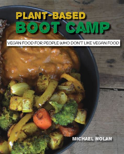 Plant Based Boot Camp Vegan Food For People Who Dont Like Vegan Food
