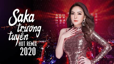 Saka Trương Tuyền Remix 2020 Thích Thì Đến Hết Duyên Lk Remix Saka