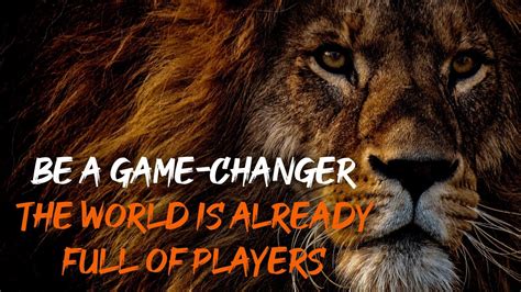 Be A Game Changer The World Is Already Full Of Players Powerful