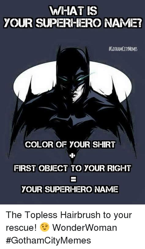 what is your superhero name ffgothamcitmemes color of your shirt first object to your right
