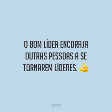 40 Frases De Líderes Inspiradores Para Te Incentivar No Dia A Dia