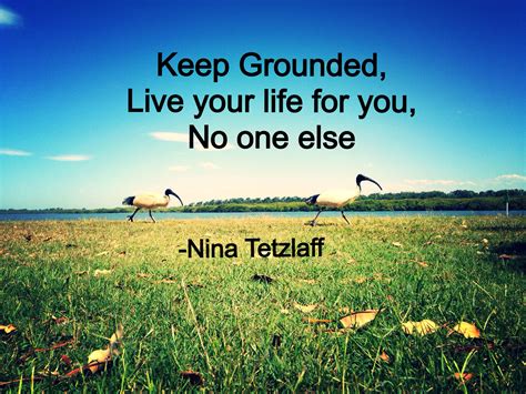 Keep Grounded Live Your Life For You No One Else Life Live Life