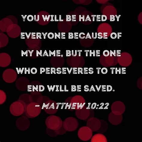 Matthew 1022 You Will Be Hated By Everyone Because Of My Name But The
